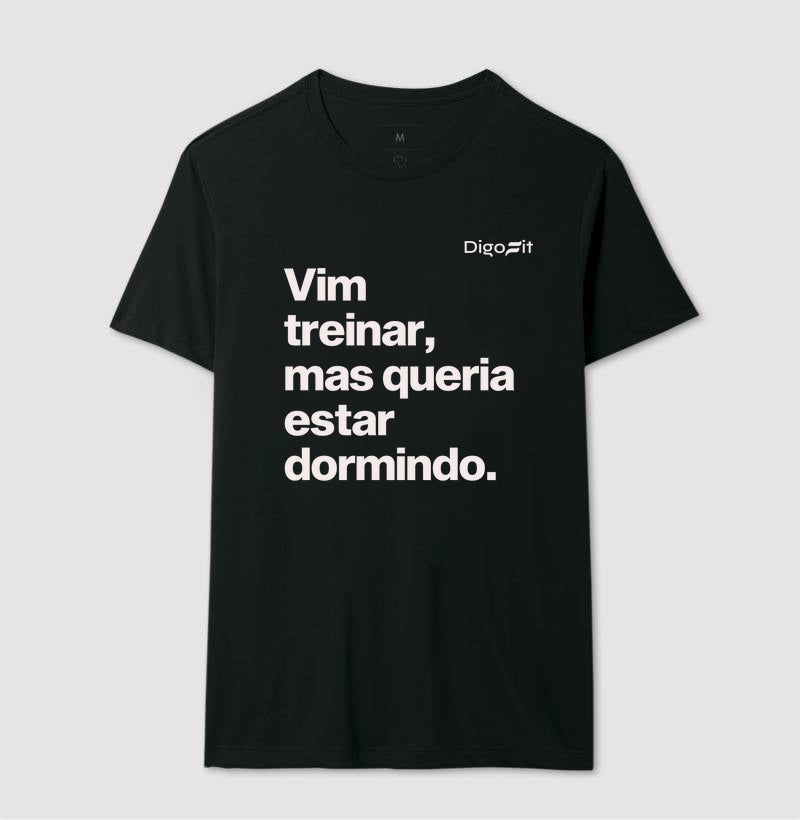 CAMISETA VIM TREINAR MAS QUERIA ESTAR DORMINDO